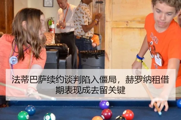 法蒂巴萨续约谈判陷入僵局，赫罗纳租借期表现成去留关键